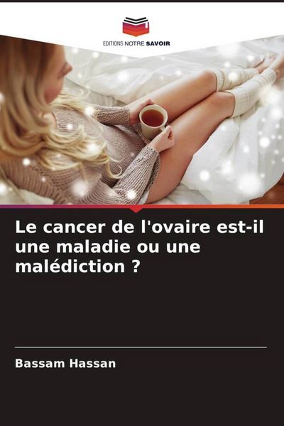 Produktbild: Le cancer de l'ovaire est-il une maladie ou une mal&eacute;diction ?