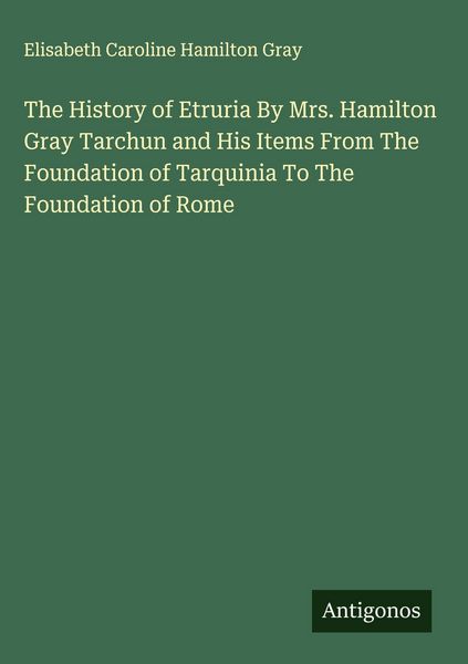 Produktbild: The History of Etruria By Mrs. Hamilton Gray Tarchun and His Items From The Foundation of Tarquinia To The Foundation of Rome
