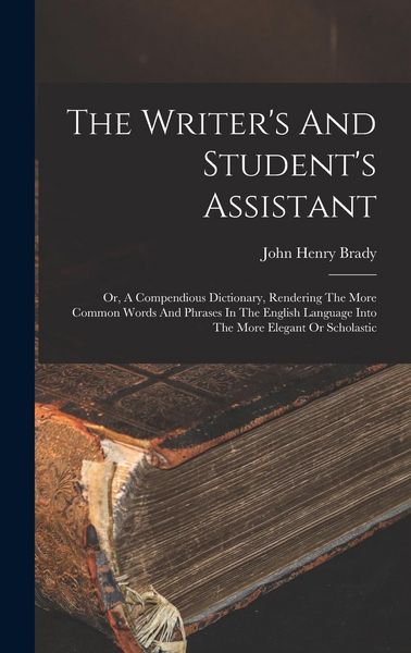 Produktbild: The Writer's And Student's Assistant: Or, A Compendious Dictionary, Rendering The More Common Words And Phrases In The English Language Into The More
