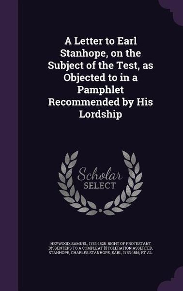 Produktbild: A Letter to Earl Stanhope, on the Subject of the Test, as Objected to in a Pamphlet Recommended by His Lordship