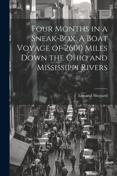 Produktbild: Four Months in a Sneak-Box. A Boat Voyage of 2600 Miles Down the Ohio and Mississippi Rivers