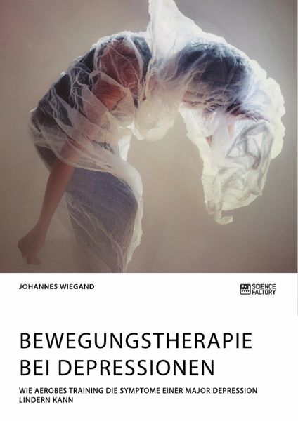 Produktbild: Bewegungstherapie bei Depressionen. Wie aerobes Training die Symptome einer Major Depression lindern kann