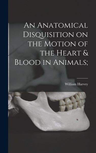 Produktbild: An Anatomical Disquisition on the Motion of the Heart & Blood in Animals;