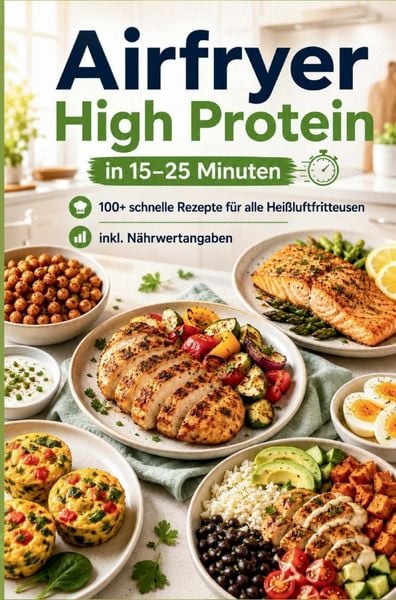 Produktbild: Airfryer High Protein - in 15-25 Minuten 100+ schnelle Rezepte f&uuml;r alle Hei&szlig;luftfritteusen - inkl. N&auml;hrwertangaben