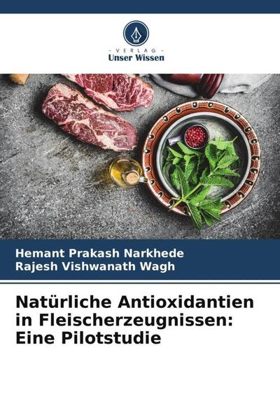 Natürliche Antioxidantien in Fleischerzeugnissen: Eine Pilotstudie, Taschenbuch von Hemant Prakash Narkhede , Rajesh Vishwanath Wagh, Verlag Unser