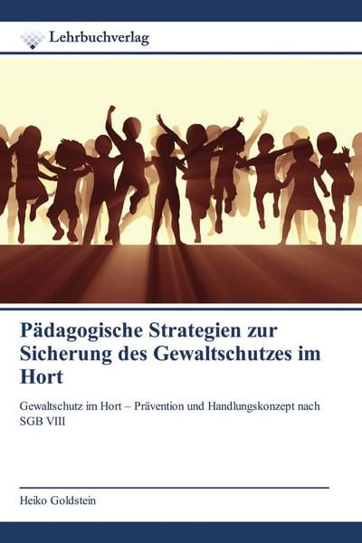Pädagogische Strategien zur Sicherung des Gewaltschutzes im Hort, Taschenbuch von Heiko Goldstein, Lehrbuchverlag, 9786200450371