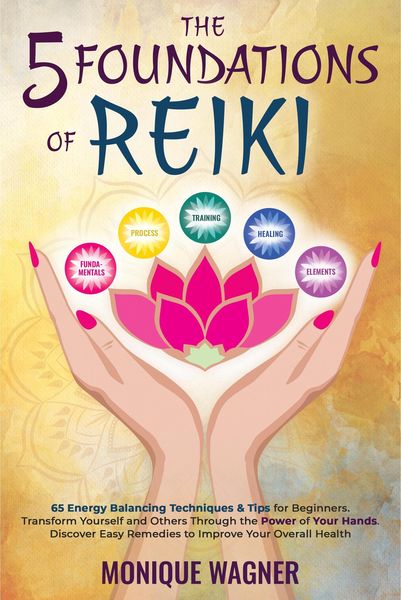 Produktbild: The 5 Foundations of Reiki: 65 Energy Balancing Techniques & Tips for Beginners. Transform Yourself and Others Through the Power of Your Hands. Discov