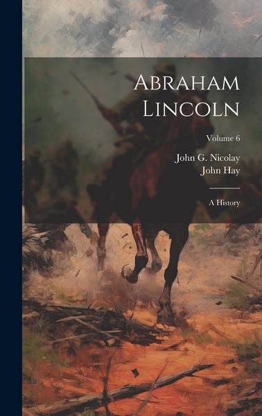 Produktbild: Abraham Lincoln: A History; Volume 6