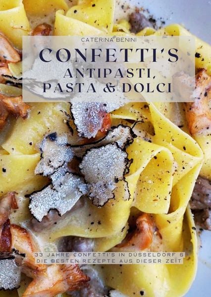Confetti‘s Antipasti, Pasta & Dolci, Gebundene Ausgabe von Caterina Benini, Tredition, 978-3-384-05573-6