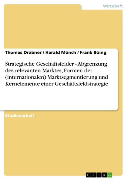 Produktbild: Strategische Gesch&auml;ftsfelder - Abgrenzung des relevanten Marktes, Formen der (internationalen) Marktsegmentierung und Kernelemente einer Gesch&auml;ftsfeld