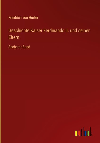 Produktbild: Geschichte Kaiser Ferdinands II. und seiner Eltern