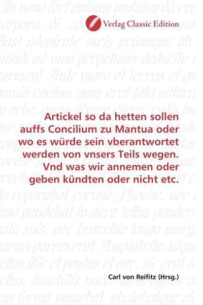 Produktbild: Artickel so da hetten sollen auffs Concilium zu Mantua oder wo es w&uuml;rde sein vberantwortet werden von vnsers Teils wegen. Vnd was wir annemen oder geb