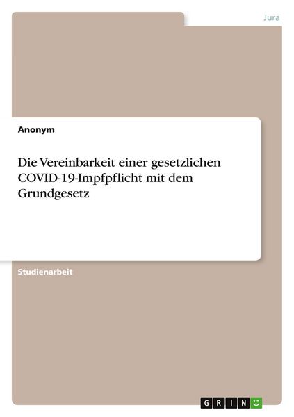 Produktbild: Die Vereinbarkeit einer gesetzlichen COVID-19-Impfpflicht mit dem Grundgesetz