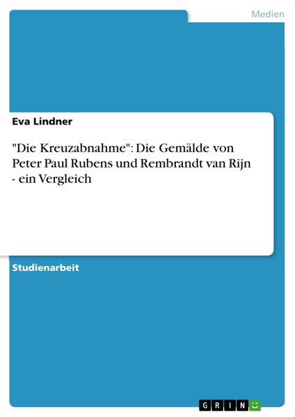 Produktbild: "Die Kreuzabnahme": Die Gem&auml;lde von Peter Paul Rubens und Rembrandt van Rijn - ein Vergleich