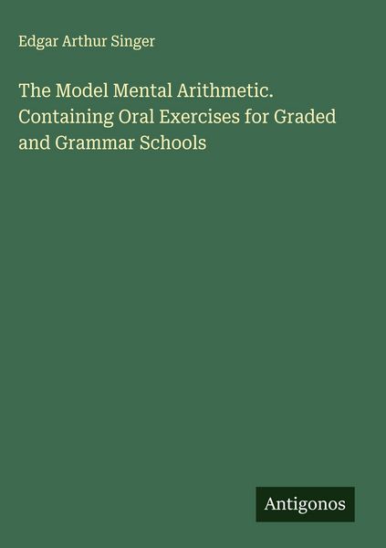 Produktbild: The Model Mental Arithmetic. Containing Oral Exercises for Graded and Grammar Schools