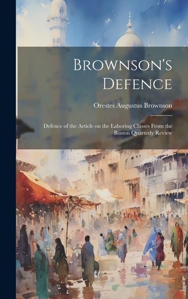 Produktbild: Brownson's Defence: Defence of the Article on the Laboring Classes From the Boston Quarterly Review