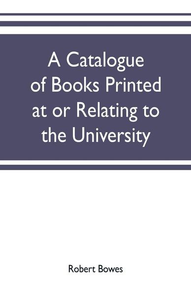 Produktbild: A catalogue of books printed at or relating to the University, town & county of Cambridge, from 1521 to 1893, with bibliographical and biographical notes