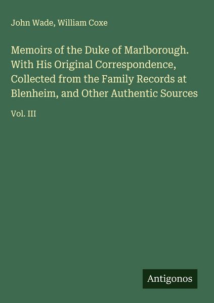 Produktbild: Memoirs of the Duke of Marlborough. With His Original Correspondence, Collected from the Family Records at Blenheim, and Other Authentic Sources