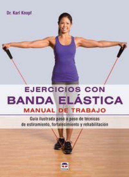Produktbild: Ejercicios con banda el&aacute;stica : manual de trabajo : gu&iacute;a ilustrada paso a paso de t&eacute;cnicas de estiramiento, fortalecimiento y rehabilitaci&oacute;n