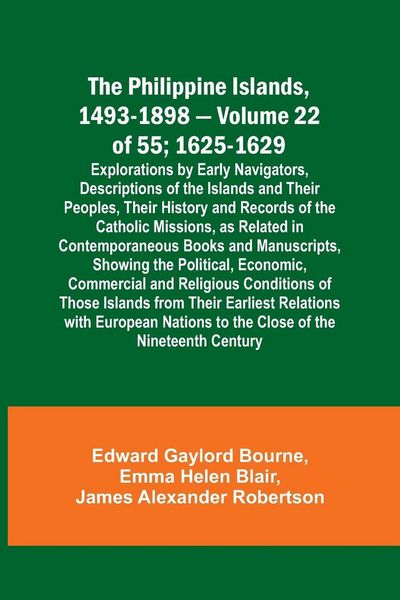 Produktbild: The Philippine Islands, 1493-1898 - Volume 22 of 55 ; 1625-1629; Explorations by Early Navigators, Descriptions of the Islands and Their Peoples, Thei