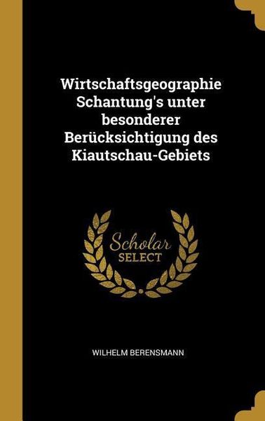 Produktbild: Wirtschaftsgeographie Schantung's Unter Besonderer Ber&uuml;cksichtigung Des Kiautschau-Gebiets