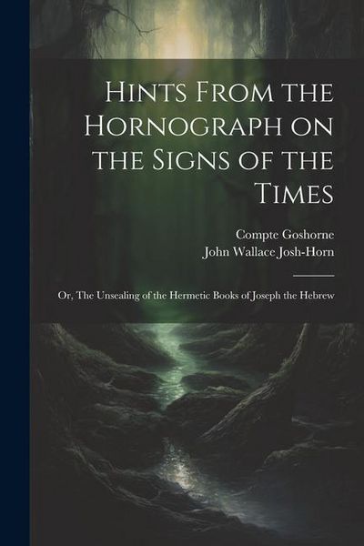 Produktbild: Hints From the Hornograph on the Signs of the Times: Or, The Unsealing of the Hermetic Books of Joseph the Hebrew