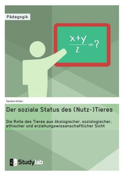 Produktbild: Der soziale Status des (Nutz-)Tieres. Welche Rolle hat es aus &ouml;kologischer, soziologischer, ethischer und erziehungswissenschaftlicher Sicht?