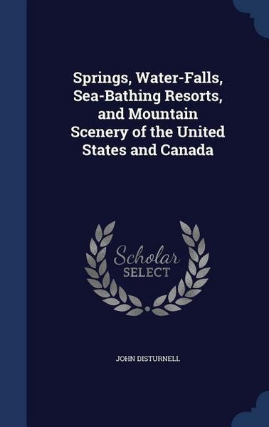 Produktbild: Springs, Water-Falls, Sea-Bathing Resorts, and Mountain Scenery of the United States and Canada