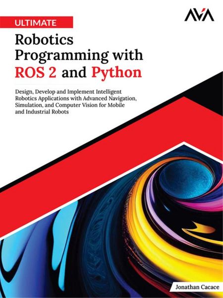 Produktbild: Ultimate Robotics Programming with ROS 2 and Python: Design, Develop, and Implement Intelligent Robotics Applications with Advanced Navigation, Simula