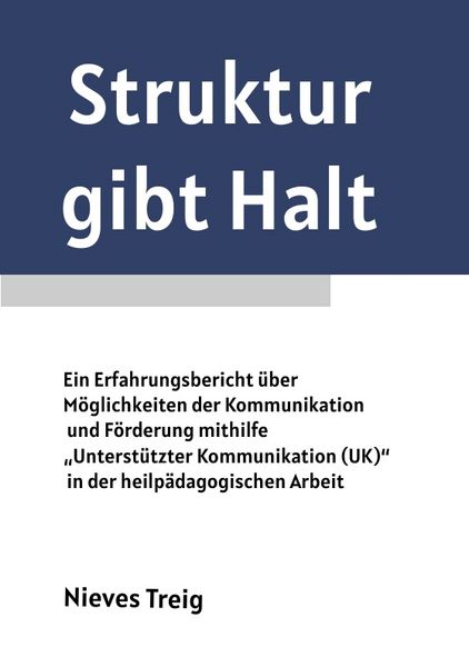 Produktbild: Struktur gibt Halt - Ein Erfahrungsbericht &uuml;ber M&ouml;glichkeiten der Kommunikation und F&ouml;rderung mithilfe &bdquo;Unterst&uuml;tzter Kommunikation (UK)&ldquo; in der heilp&auml;dagogischen Arbeit