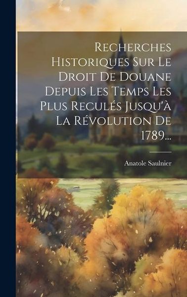Produktbild: Recherches Historiques Sur Le Droit De Douane Depuis Les Temps Les Plus Recul&eacute;s Jusqu'&agrave; La R&eacute;volution De 1789...