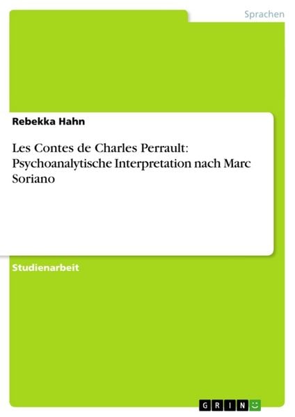 Les Contes de Charles Perrault: Psychoanalytische Interpretation nach Marc Soriano, Taschenbuch von Rebekka Hahn, GRIN, 9783638915328