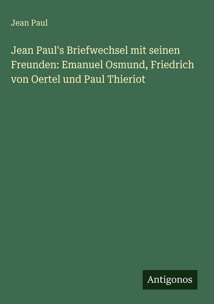 Produktbild: Jean Paul's Briefwechsel mit seinen Freunden: Emanuel Osmund, Friedrich von Oertel und Paul Thieriot