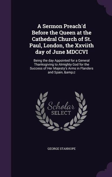 Produktbild: A Sermon Preach'd Before the Queen at the Cathedral Church of St. Paul, London, the Xxviith day of June MDCCVI: Being the day Appointed for a General