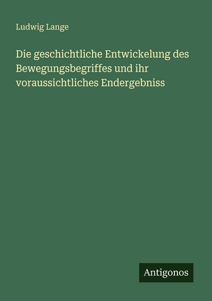 Produktbild: Die geschichtliche Entwickelung des Bewegungsbegriffes und ihr voraussichtliches Endergebniss
