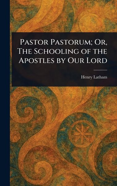 Produktbild: Pastor Pastorum; Or, The Schooling of the Apostles by Our Lord