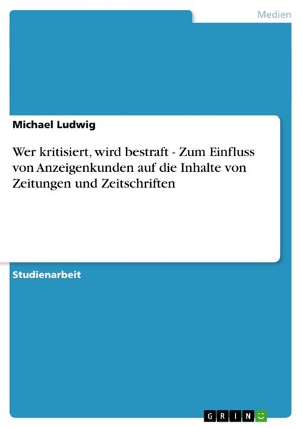 Wer kritisiert, wird bestraft - Zum Einfluss von Anzeigenkunden auf die Inhalte von Zeitungen und Zeitschriften, Taschenbuch von Michael Ludwig, GRIN,