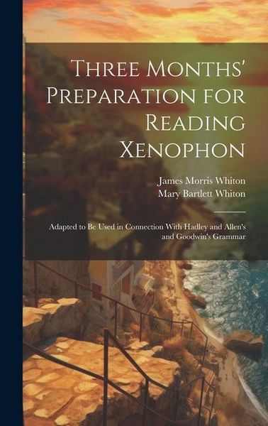 Produktbild: Three Months' Preparation for Reading Xenophon: Adapted to Be Used in Connection With Hadley and Allen's and Goodwin's Grammar
