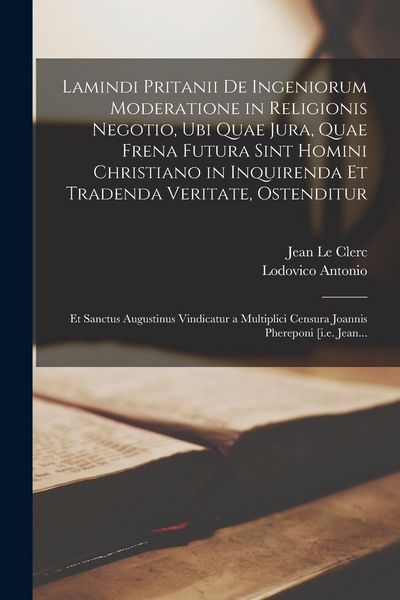 Produktbild: Lamindi Pritanii de ingeniorum moderatione in religionis negotio, ubi quae jura, quae frena futura sint homini Christiano in inquirenda et tradenda ve