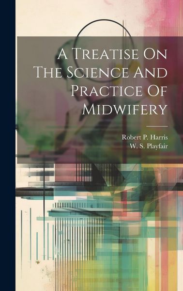 Produktbild: A Treatise On The Science And Practice Of Midwifery