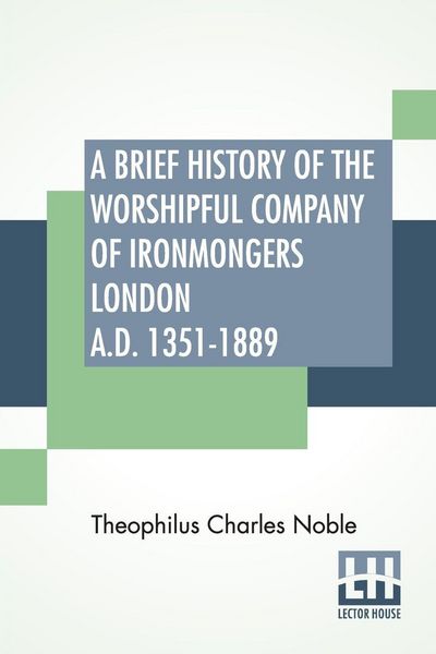 Produktbild: A Brief History Of The Worshipful Company Of Ironmongers London A.D. 1351-1889