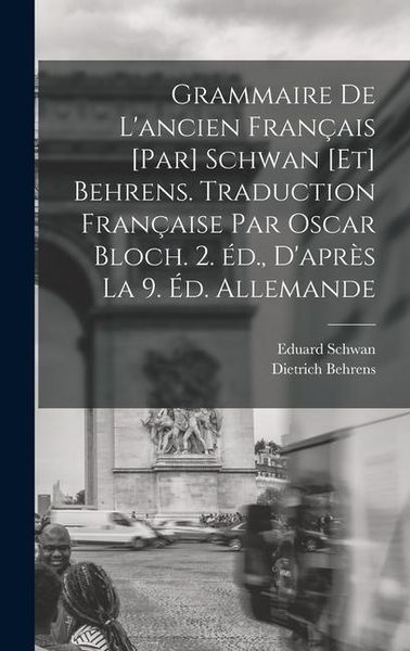 Produktbild: Grammaire de l'ancien fran&ccedil;ais [par] Schwan [et] Behrens. Traduction fran&ccedil;aise par Oscar Bloch. 2. &eacute;d., d'apr&egrave;s la 9. &eacute;d. allemande