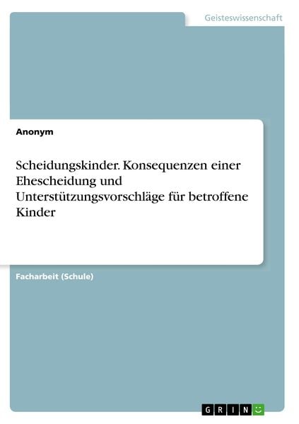 Produktbild: Scheidungskinder. Konsequenzen einer Ehescheidung und Unterst&uuml;tzungsvorschl&auml;ge f&uuml;r betroffene Kinder
