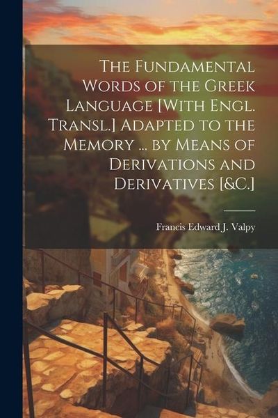 Produktbild: The Fundamental Words of the Greek Language [With Engl. Transl.] Adapted to the Memory ... by Means of Derivations and Derivatives [&C.]