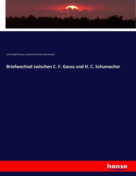 Briefwechsel zwischen C. F. Gauss und H. C. Schumacher, Taschenbuch von Carl Friedrich Gauss , Heinrich Christian Schumacher, Hansebooks,