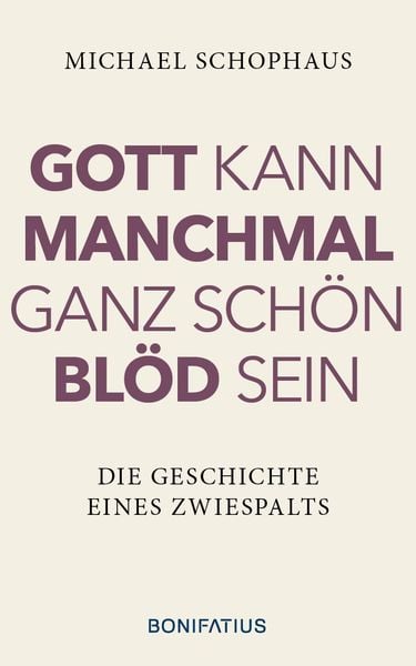 Gott kann manchmal ganz schön blöd sein, Gebundene Ausgabe von Michael Schophaus, Bonifatius Verlag, 978-3-9879006-8-6