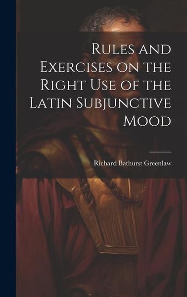 Produktbild: Rules and Exercises on the Right Use of the Latin Subjunctive Mood