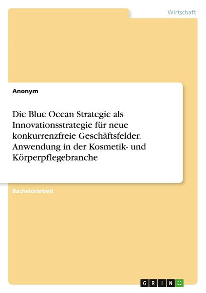 Produktbild: Die Blue Ocean Strategie als Innovationsstrategie f&uuml;r neue konkurrenzfreie Gesch&auml;ftsfelder. Anwendung in der Kosmetik- und K&ouml;rperpflegebranche