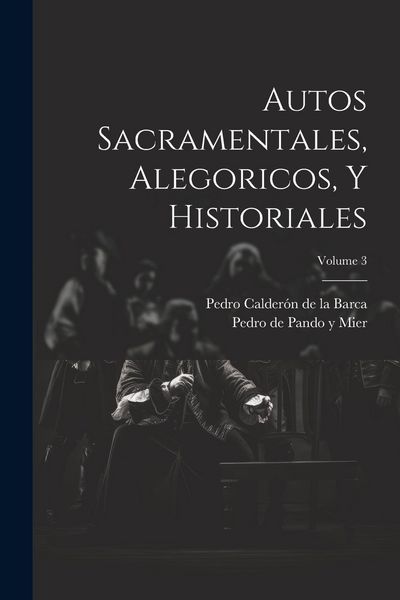 Produktbild: Autos Sacramentales, Alegoricos, Y Historiales; Volume 3