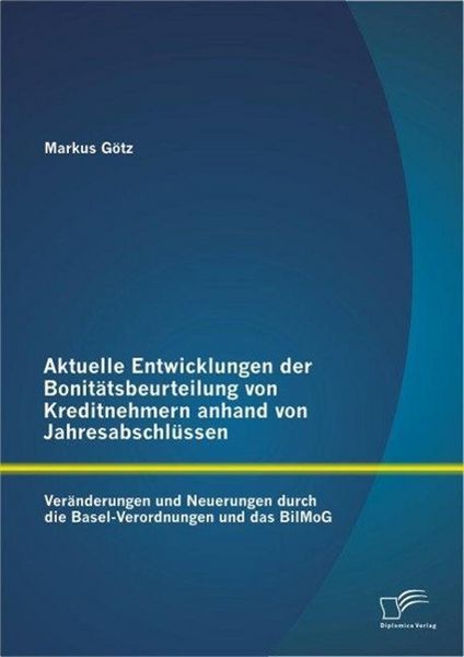 Produktbild: Aktuelle Entwicklungen der Bonit&auml;tsbeurteilung von Kreditnehmern anhand von Jahresabschl&uuml;ssen: Ver&auml;nderungen und Neuerungen durch die Basel-Verordnung